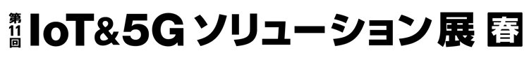 第11回 IoT&5Gソリューション 展【春】